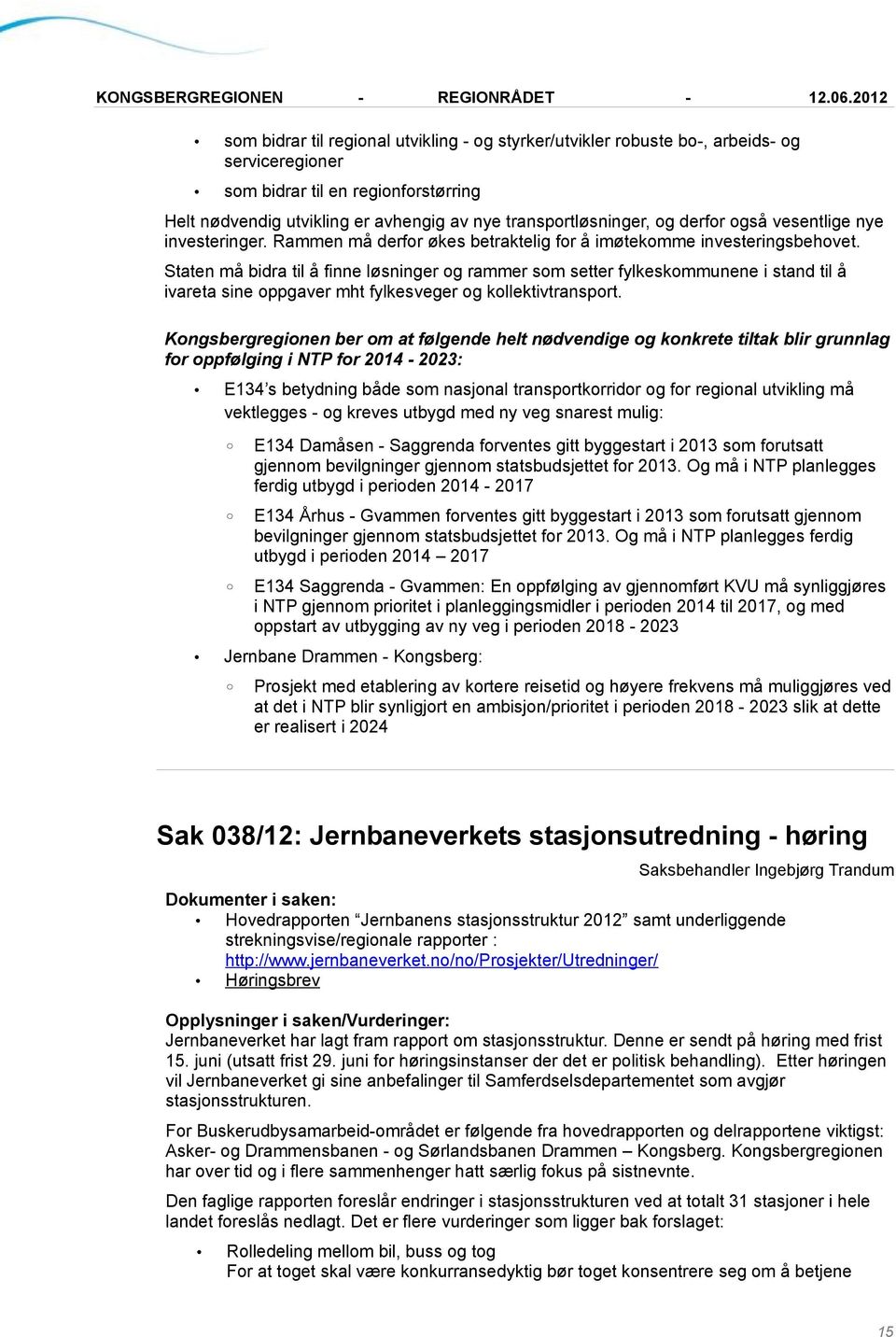 Staten må bidra til å finne løsninger og rammer som setter fylkeskommunene i stand til å ivareta sine oppgaver mht fylkesveger og kollektivtransport.