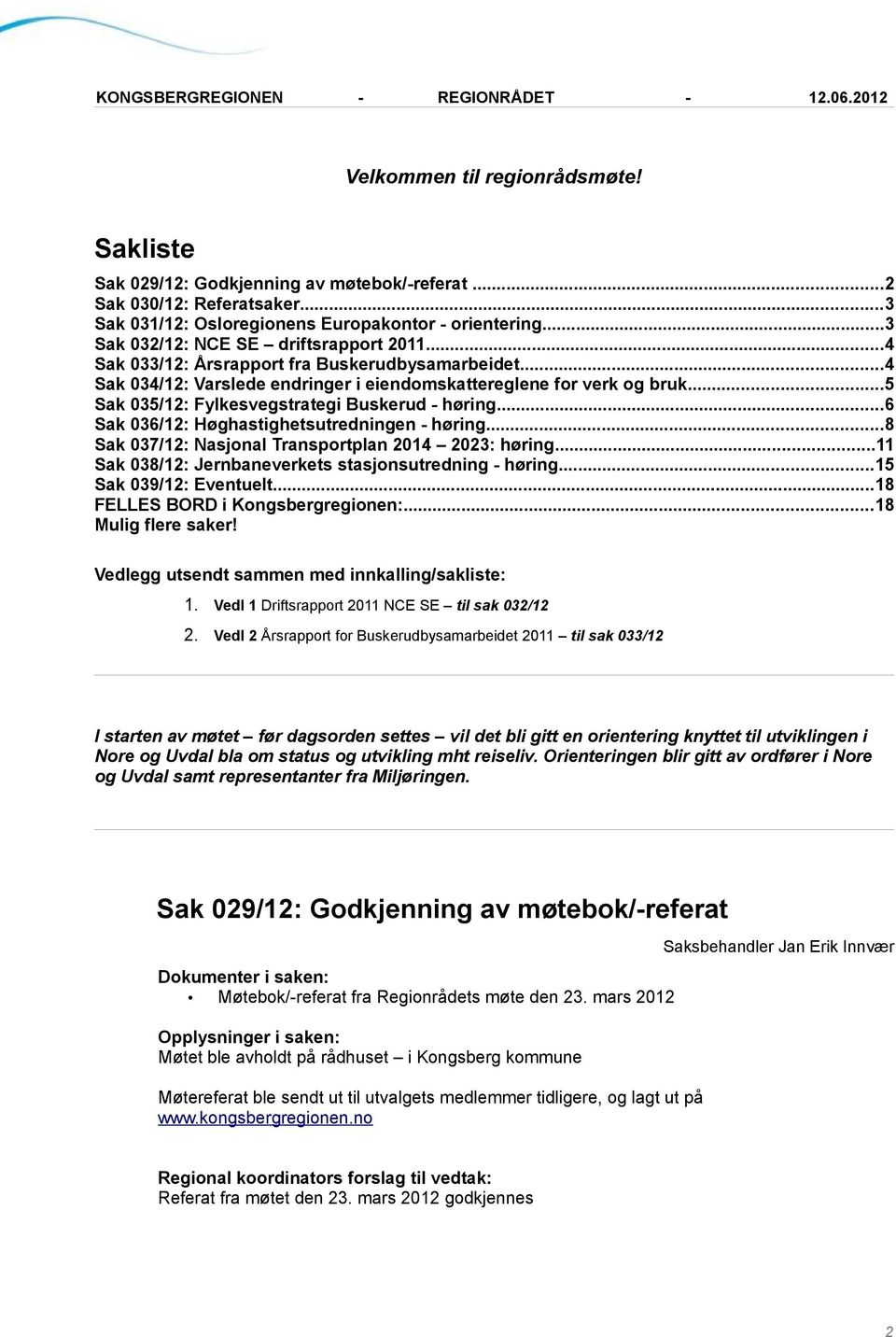 ..5 Sak 035/12: Fylkesvegstrategi Buskerud - høring...6 Sak 036/12: Høghastighetsutredningen - høring...8 Sak 037/12: Nasjonal Transportplan 2014 2023: høring.