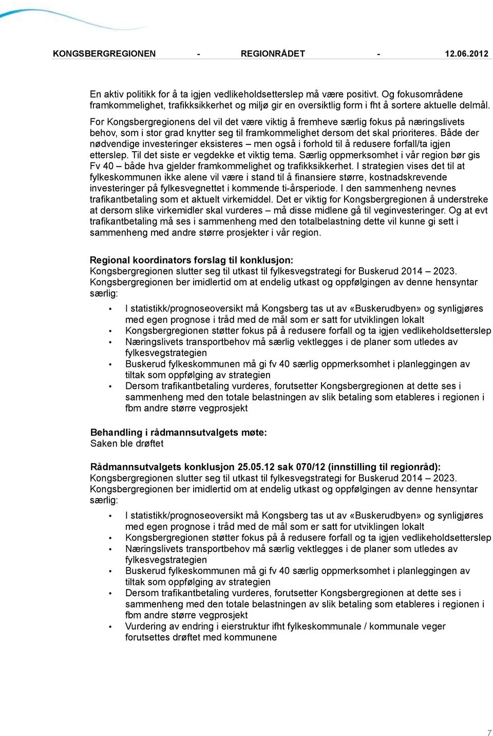 Både der nødvendige investeringer eksisteres men også i forhold til å redusere forfall/ta igjen etterslep. Til det siste er vegdekke et viktig tema.