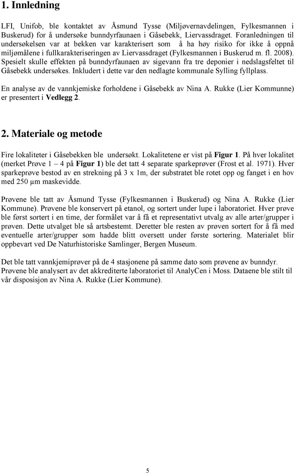 Spesielt skulle effekten på bunndyrfaunaen av sigevann fra tre deponier i nedslagsfeltet til Gåsebekk undersøkes. Inkludert i dette var den nedlagte kommunale Sylling fyllplass.