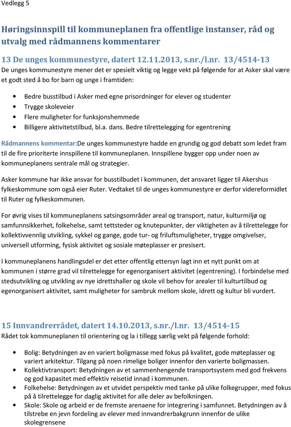 13/4514-13 De unges kommunestyre mener det er spesielt viktig og legge vekt på følgende for at Asker skal være et godt sted å bo for barn og unge i framtiden: Bedre busstilbud i Asker med egne