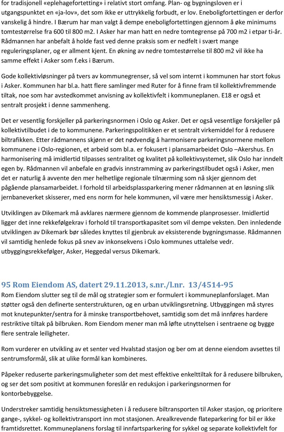 I Asker har man hatt en nedre tomtegrense på 700 m2 i etpar ti-år. Rådmannen har anbefalt å holde fast ved denne praksis som er nedfelt i svært mange reguleringsplaner, og er allment kjent.