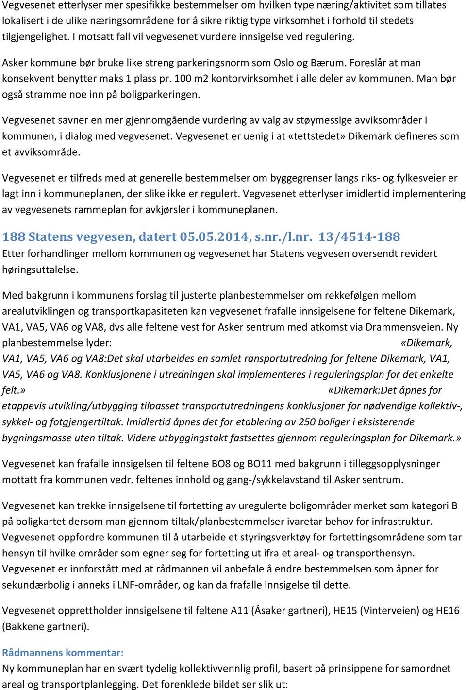 Foreslår at man konsekvent benytter maks 1 plass pr. 100 m2 kontorvirksomhet i alle deler av kommunen. Man bør også stramme noe inn på boligparkeringen.