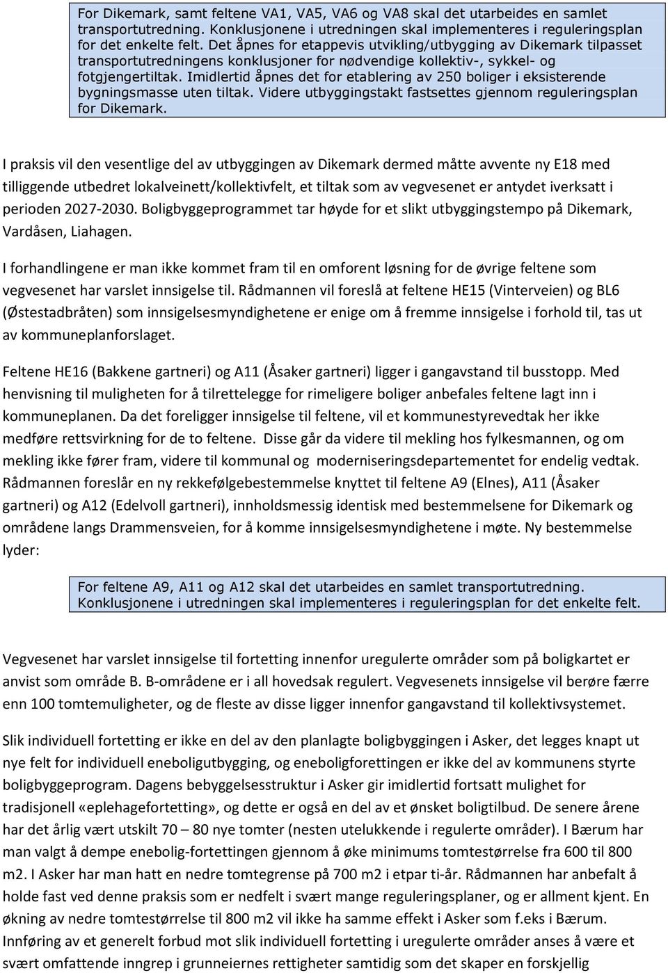 Imidlertid åpnes det for etablering av 250 boliger i eksisterende bygningsmasse uten tiltak. Videre utbyggingstakt fastsettes gjennom reguleringsplan for Dikemark.