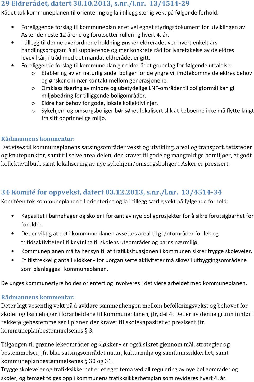 13/4514-29 Rådet tok kommuneplanen til orientering og la i tillegg særlig vekt på følgende forhold: Foreliggende forslag til kommuneplan er et vel egnet styringsdokument for utviklingen av Asker de