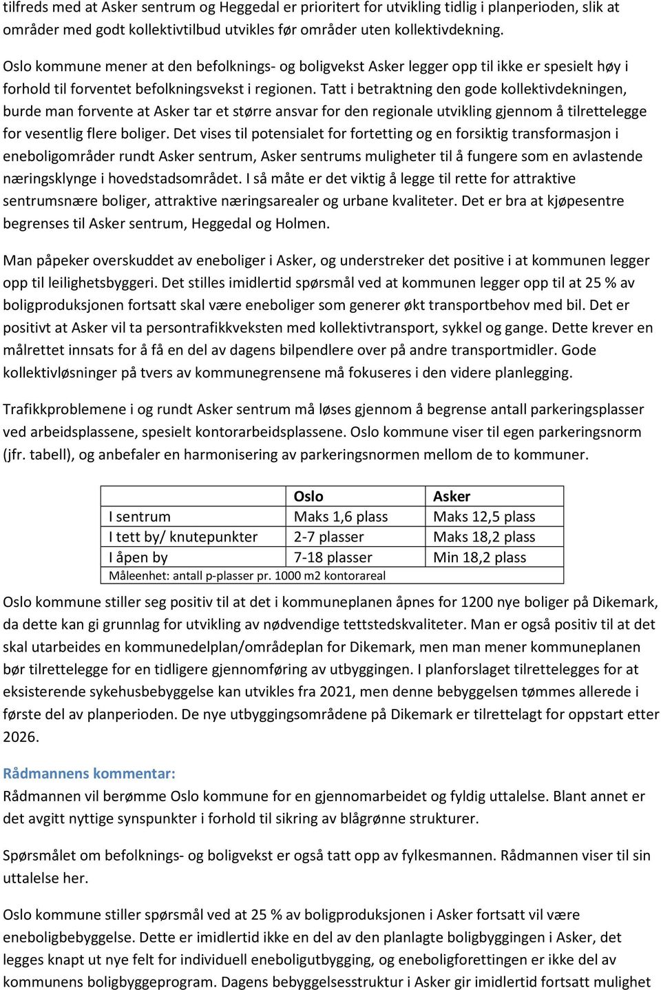 Tatt i betraktning den gode kollektivdekningen, burde man forvente at Asker tar et større ansvar for den regionale utvikling gjennom å tilrettelegge for vesentlig flere boliger.