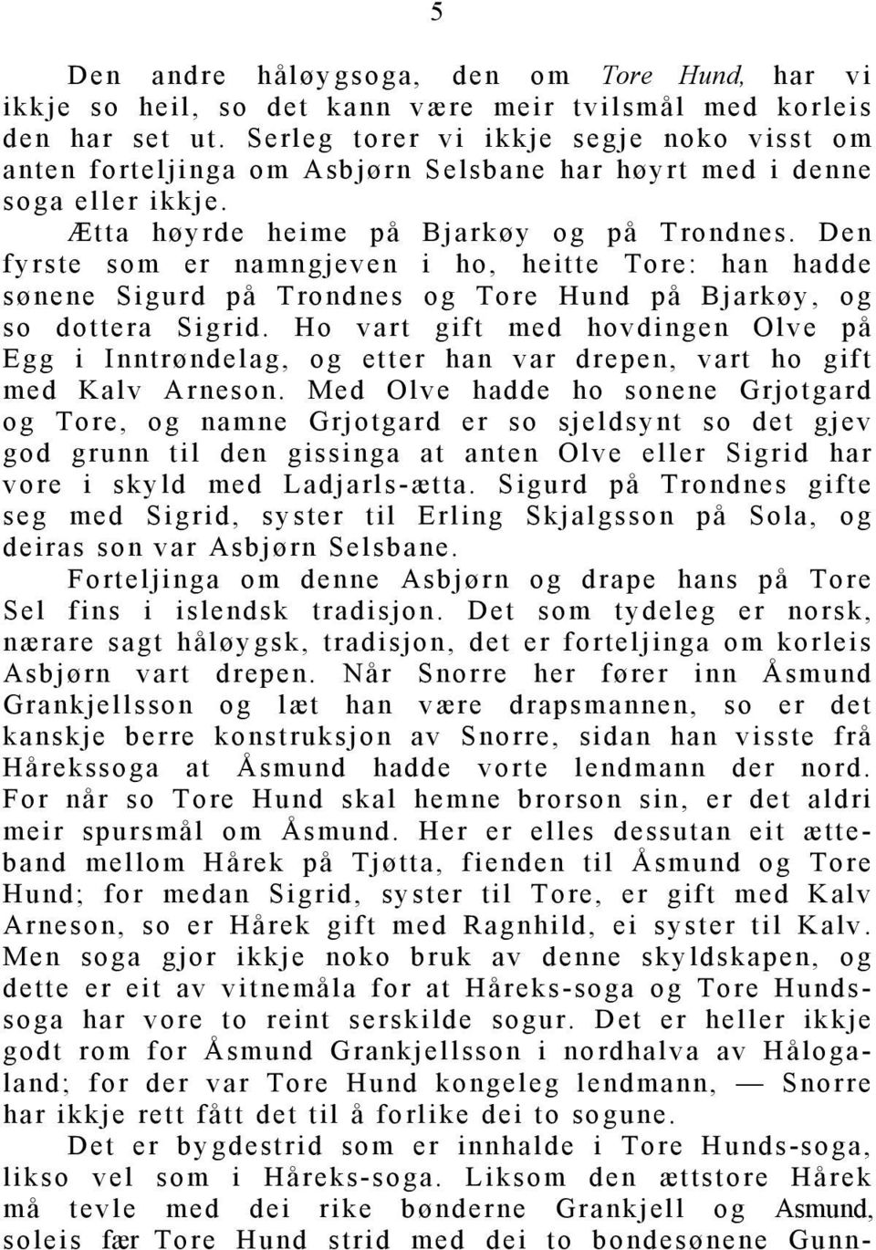 Den fyrste som er namngjeven i ho, heitte Tore: han hadde sønene Sigurd på Trondnes og Tore Hund på Bjarkøy, og so dottera Sigrid.