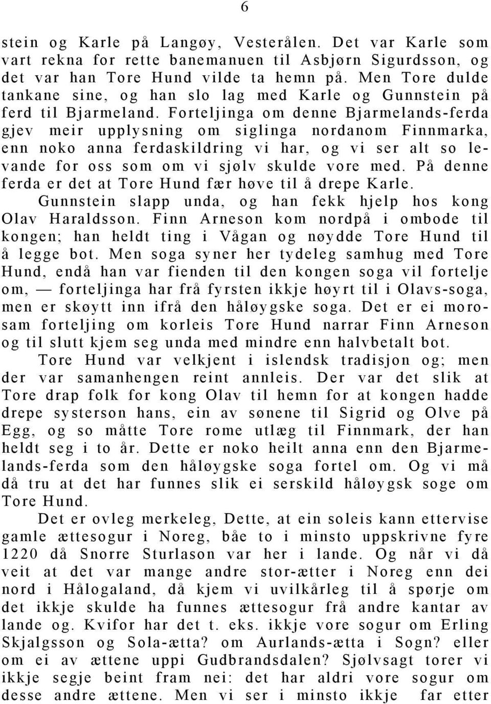 Forteljinga om denne Bjarmelands-ferda gjev meir upplysning om siglinga nordanom Finnmarka, enn noko anna ferdaskildring vi har, og vi ser alt so levande for oss som om vi sjølv skulde vore med.