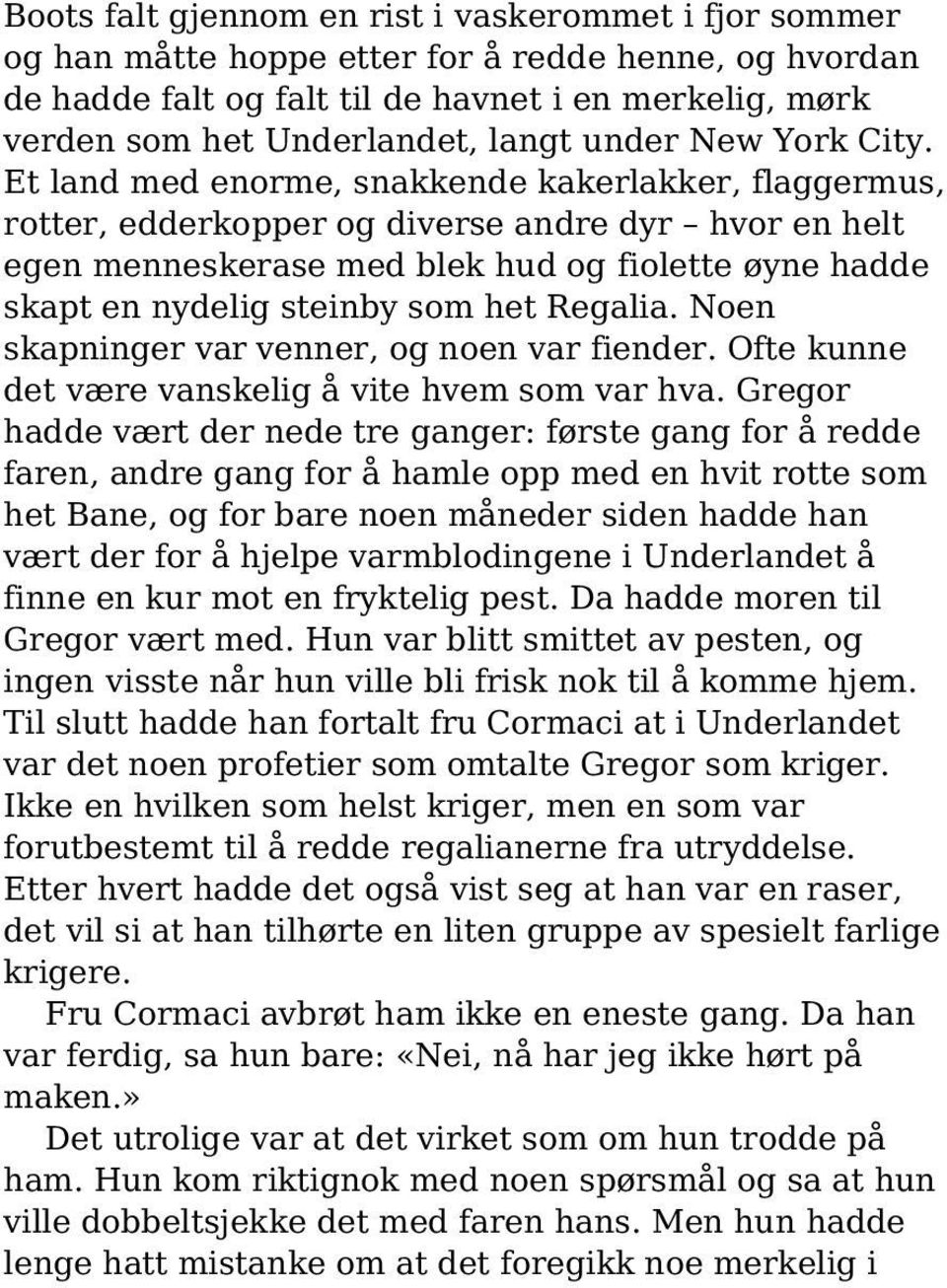 Et land med enorme, snakkende kakerlakker, flaggermus, rotter, edderkopper og diverse andre dyr hvor en helt egen menneskerase med blek hud og fiolette øyne hadde skapt en nydelig steinby som het