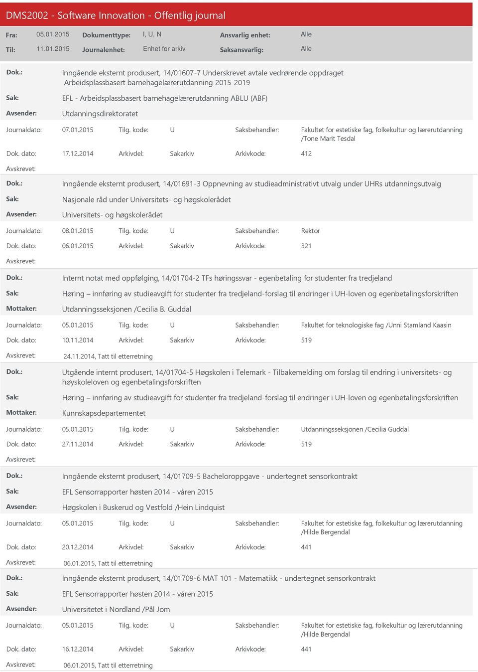 2014 Arkivdel: Sakarkiv Arkivkode: 412 Inngående eksternt produsert, 14/01691-3 Oppnevning av studieadministrativt utvalg under HRs utdanningsutvalg Nasjonale råd under niversitets- og høgskolerådet