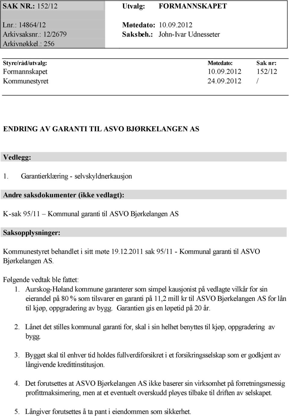 Garantierklæring - selvskyldnerkausjon Andre saksdokumenter (ikke vedlagt): K-sak 95/11 Kommunal garanti til ASVO Bjørkelangen AS Saksopplysninger: Kommunestyret behandlet i sitt møte 19.12.