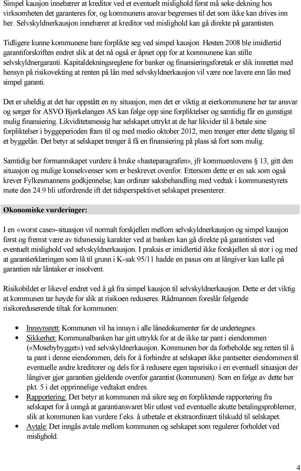 Høsten 2008 ble imidlertid garantiforskriften endret slik at det nå også er åpnet opp for at kommunene kan stille selvskyldnergaranti.