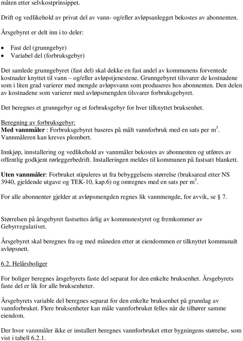 og/eller avløpstjenestene. Grunngebyret tilsvarer de kostnadene som i liten grad varierer med mengde avløpsvann som produseres hos abonnenten.