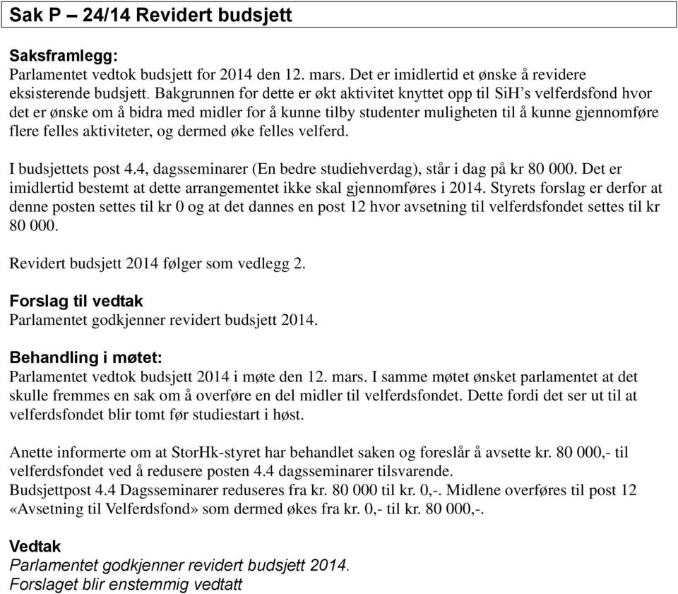 aktiviteter, og dermed øke felles velferd. I budsjettets post 4.4, dagsseminarer (En bedre studiehverdag), står i dag på kr 80 000.