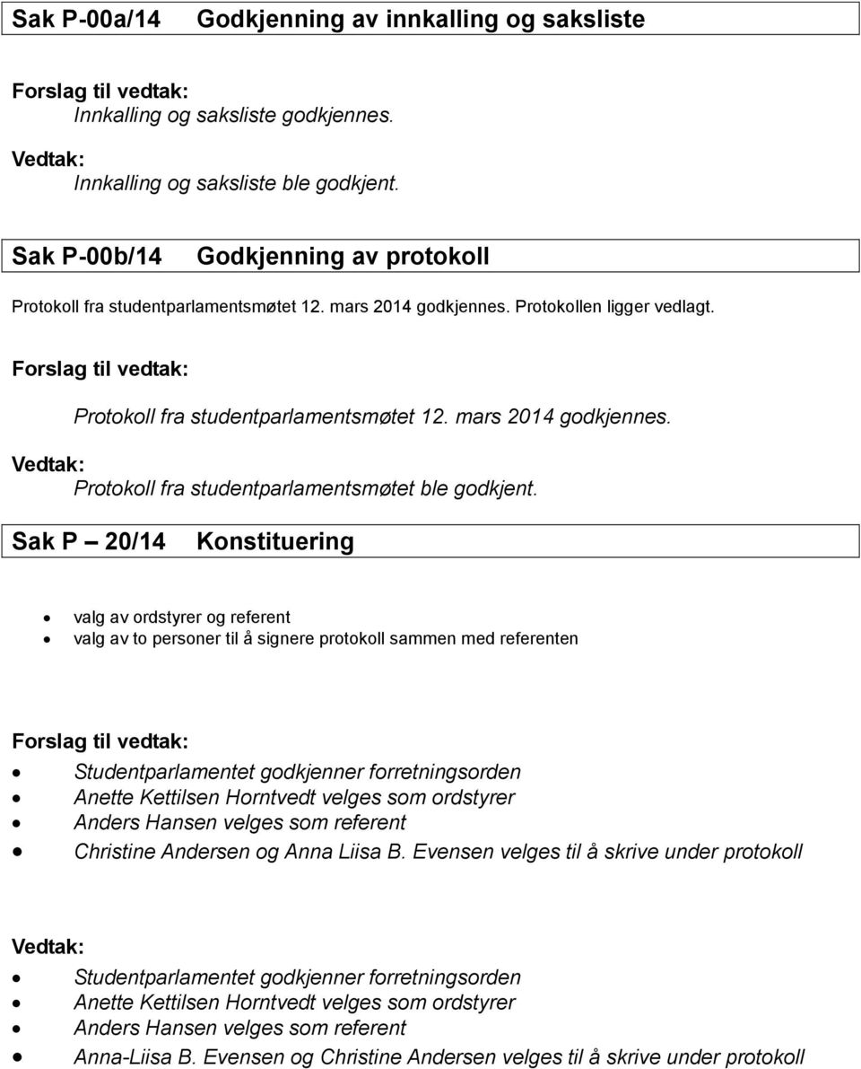 mars 2014 godkjennes. Vedtak: Protokoll fra studentparlamentsmøtet ble godkjent.