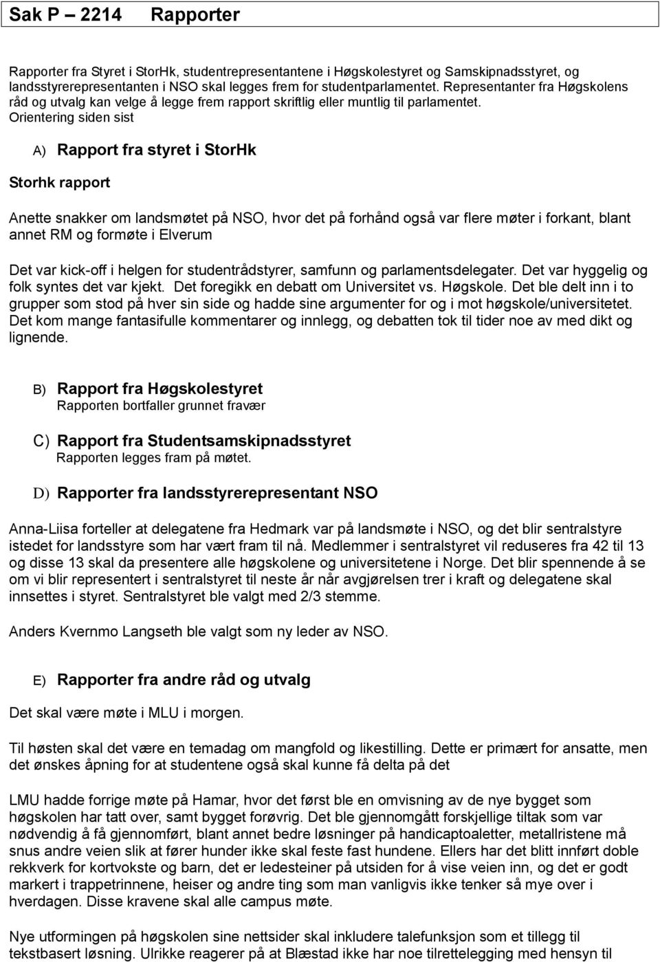 Orientering siden sist A) Rapport fra styret i StorHk Storhk rapport Anette snakker om landsmøtet på NSO, hvor det på forhånd også var flere møter i forkant, blant annet RM og formøte i Elverum Det