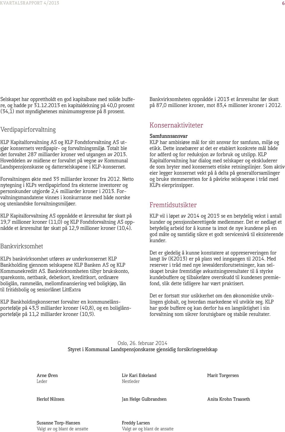 Hoveddelen av midlene er forvaltet på vegne av Kommunal Landspensjonskasse og datterselskapene i KLP-konsernet. Forvaltningen økte med 35 milliarder kroner fra 2012.