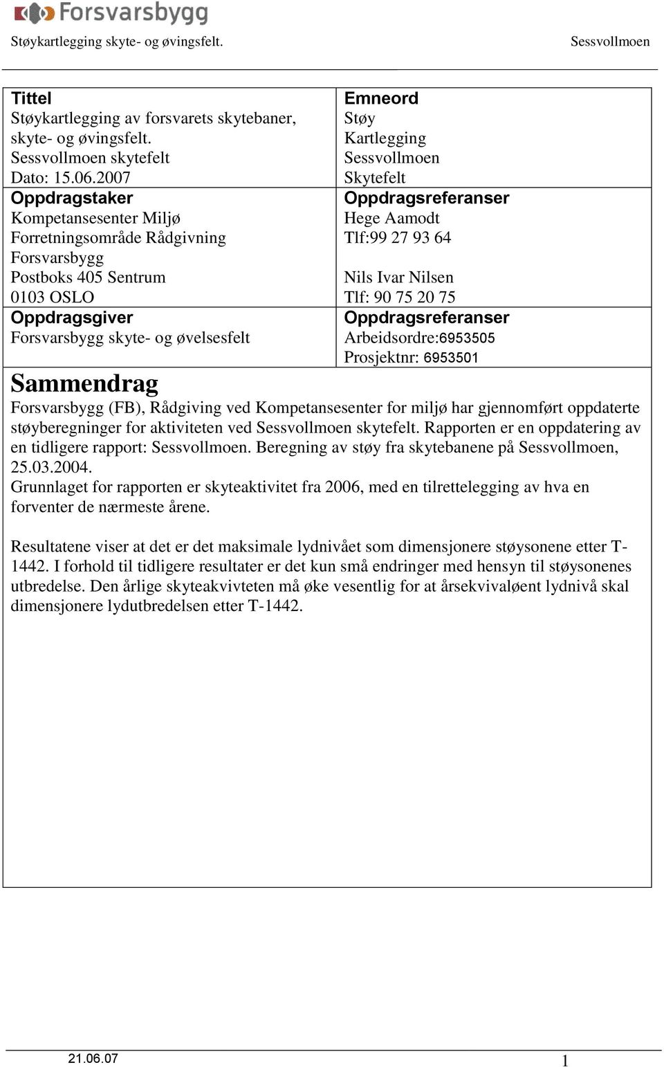 Oppdragsreferanser Hege Aamodt Tlf:99 27 93 64 Nils Ivar Nilsen Tlf: 90 75 20 75 Oppdragsreferanser Arbeidsordre:6953505 Prosjektnr: 6953501 Sammendrag Forsvarsbygg (FB), Rådgiving ved