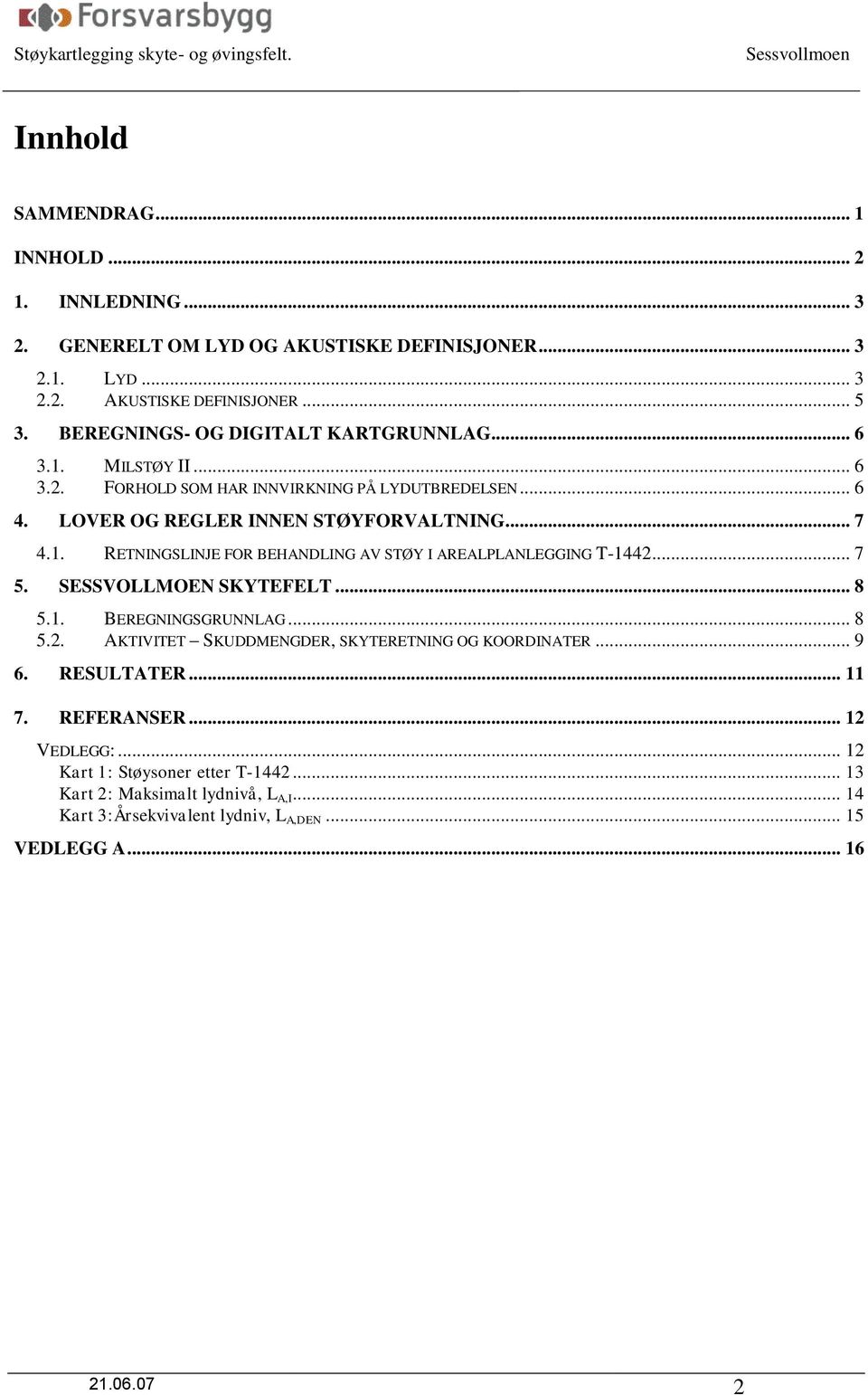 .. 7 5. SESSVOLLMOEN SKYTEFELT... 8 5.1. BEREGNINGSGRUNNLAG... 8 5.2. AKTIVITET SKUDDMENGDER, SKYTERETNING OG KOORDINATER... 9 6. RESULTATER... 11 7. REFERANSER... 12 VEDLEGG:.