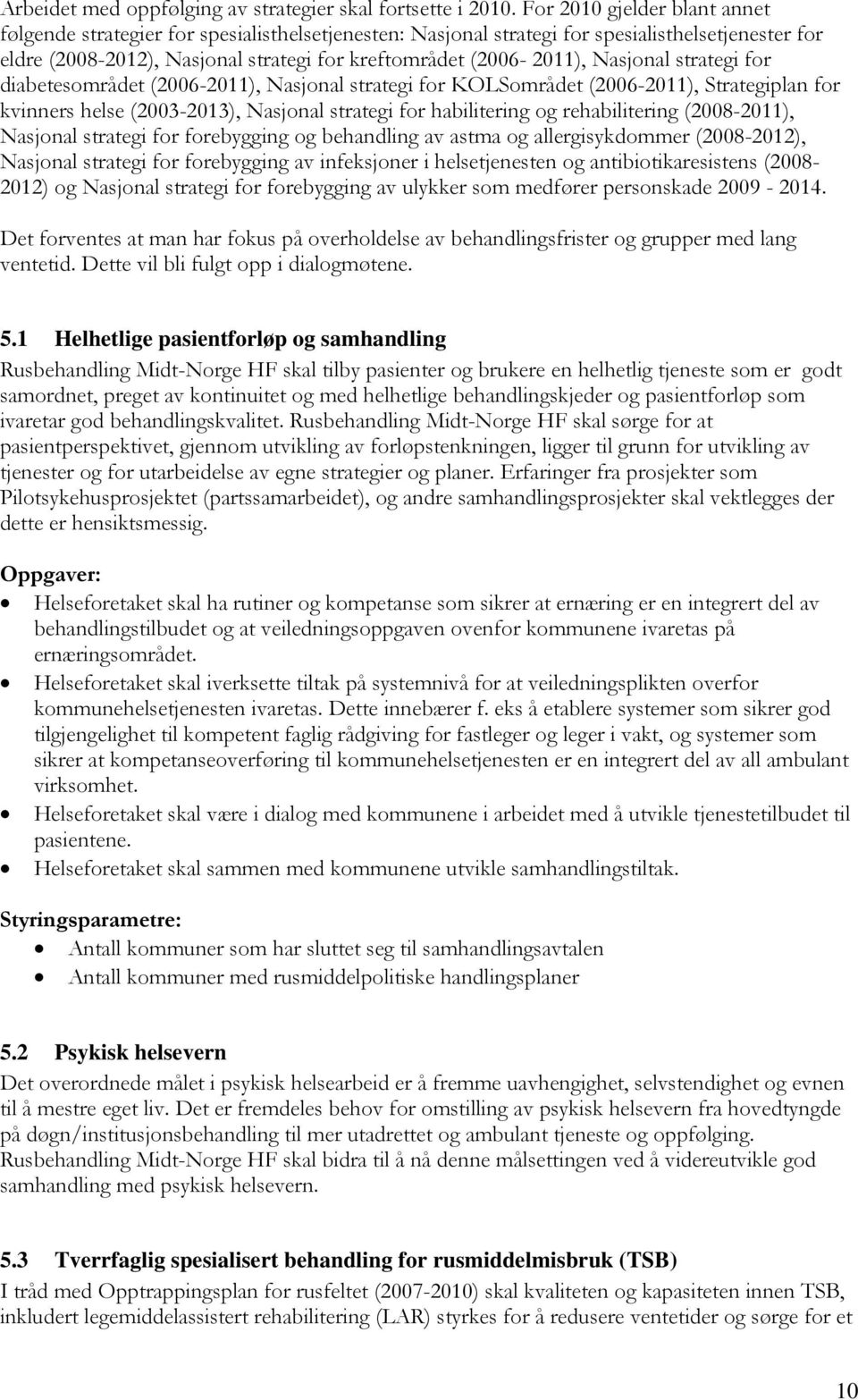 Nasjonal strategi for diabetesområdet (2006-2011), Nasjonal strategi for KOLSområdet (2006-2011), Strategiplan for kvinners helse (2003-2013), Nasjonal strategi for habilitering og rehabilitering