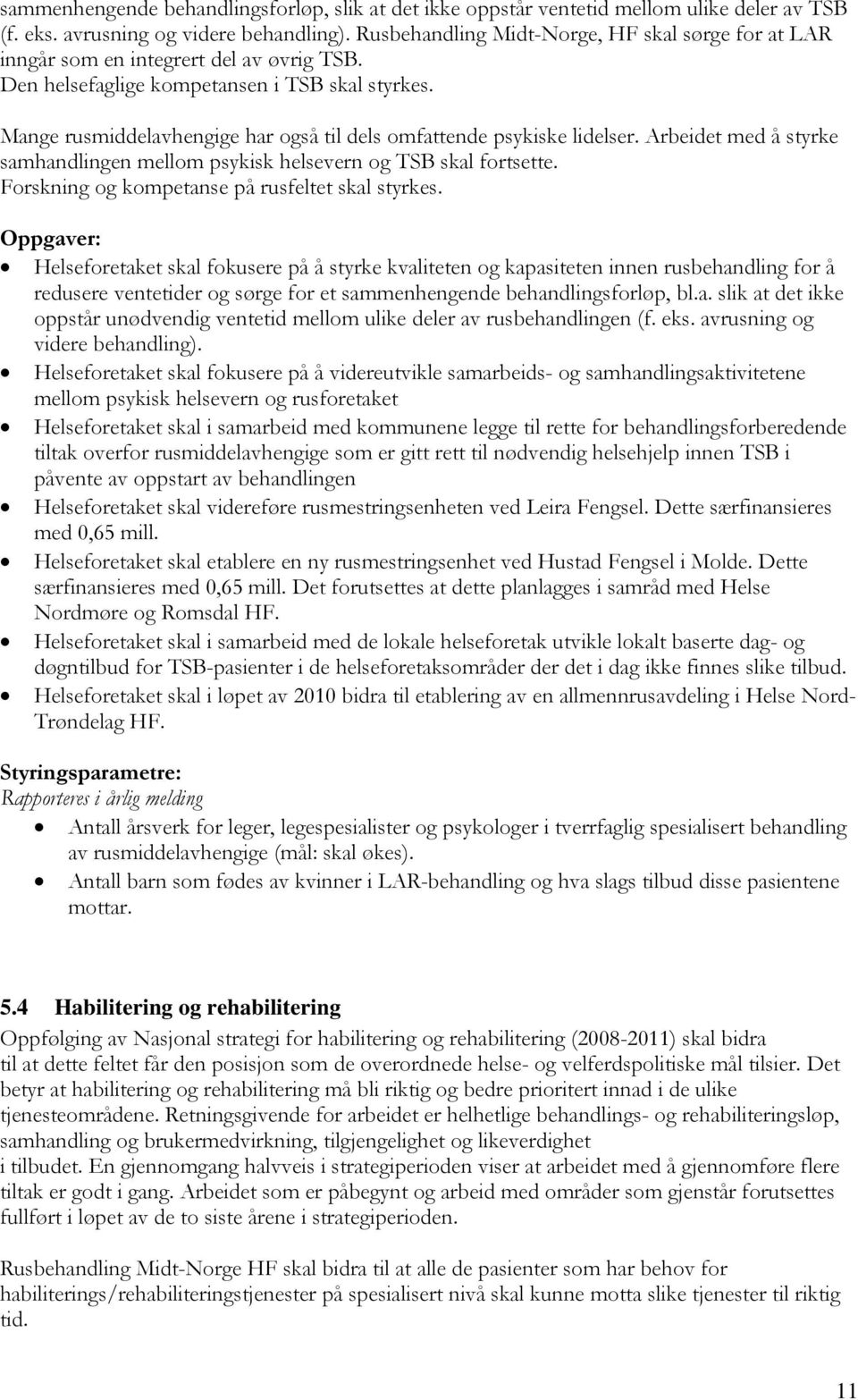 Mange rusmiddelavhengige har også til dels omfattende psykiske lidelser. Arbeidet med å styrke samhandlingen mellom psykisk helsevern og TSB skal fortsette.