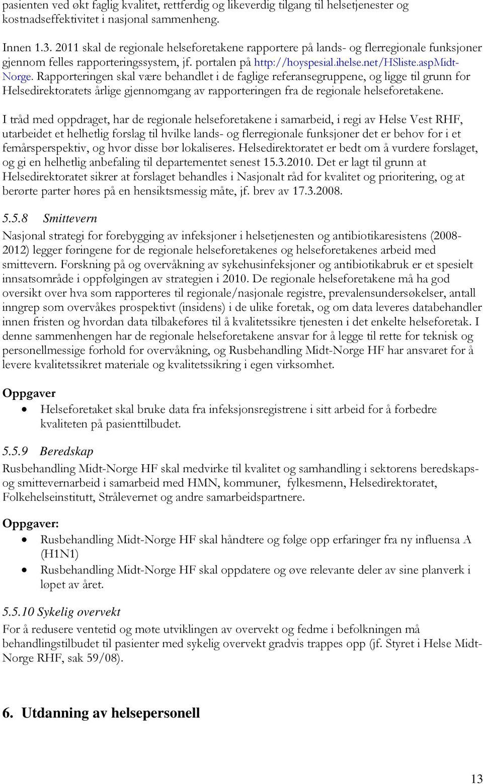 Rapporteringen skal være behandlet i de faglige referansegruppene, og ligge til grunn for Helsedirektoratets årlige gjennomgang av rapporteringen fra de regionale helseforetakene.