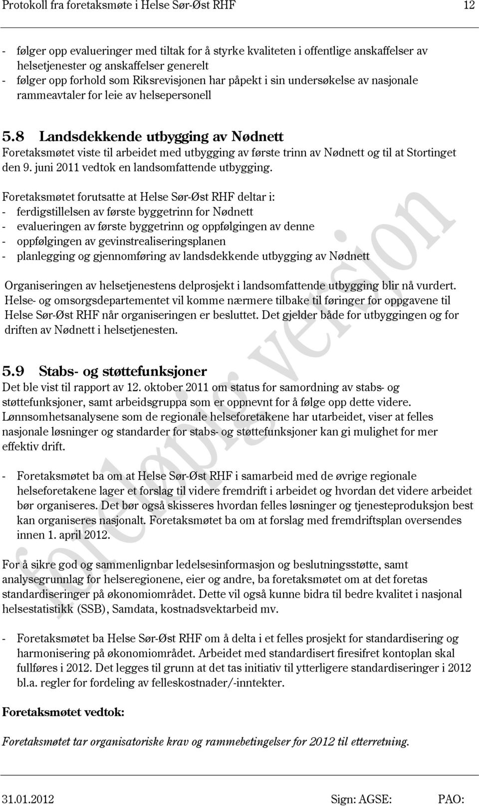 8 Landsdekkende utbygging av Nødnett Foretaksmøtet viste til arbeidet med utbygging av første trinn av Nødnett og til at Stortinget den 9. juni 2011 vedtok en landsomfattende utbygging.