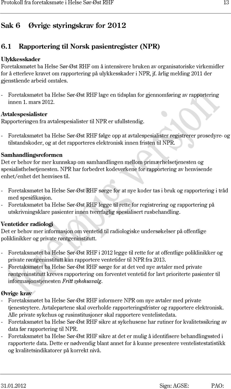 ulykkesskader i NPR, jf. årlig melding 2011 der gjenstående arbeid omtales. - Foretaksmøtet ba Helse Sør-Øst RHF lage en tidsplan for gjennomføring av rapportering innen 1. mars 2012.