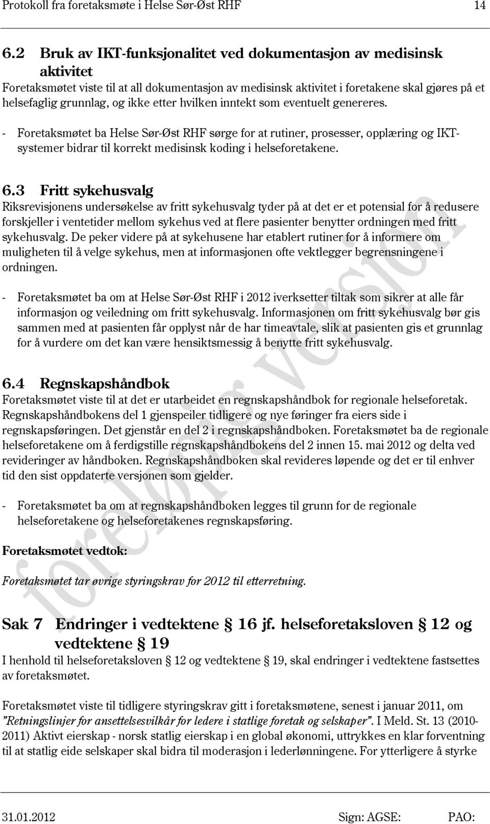 etter hvilken inntekt som eventuelt genereres. - Foretaksmøtet ba Helse Sør-Øst RHF sørge for at rutiner, prosesser, opplæring og IKTsystemer bidrar til korrekt medisinsk koding i helseforetakene. 6.