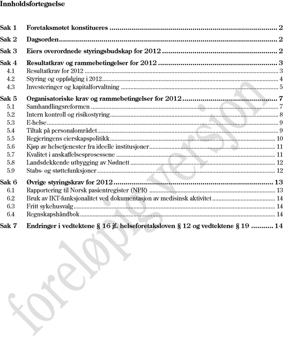 .. 7 5.2 Intern kontroll og risikostyring... 8 5.3 E-helse... 9 5.4 Tiltak på personalområdet... 9 5.5 Regjeringens eierskapspolitikk... 10 5.6 Kjøp av helsetjenester fra ideelle institusjoner... 11 5.