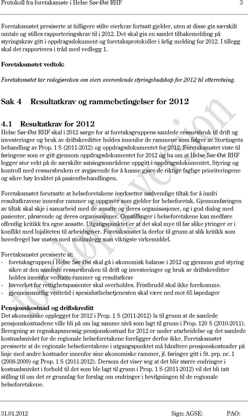 Foretaksmøtet vedtok: Foretaksmøtet tar redegjørelsen om eiers overordende styringsbudskap for 2012 til etterretning. Sak 4 Resultatkrav og rammebetingelser for 2012 4.