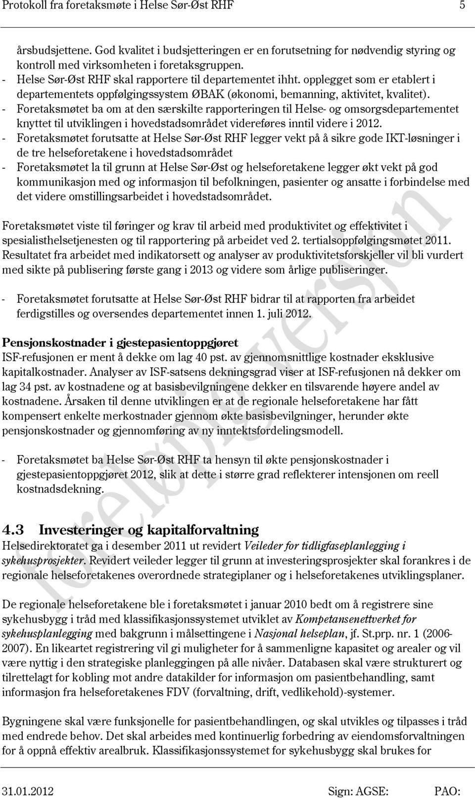 - Foretaksmøtet ba om at den særskilte rapporteringen til Helse- og omsorgsdepartementet knyttet til utviklingen i hovedstadsområdet videreføres inntil videre i 2012.