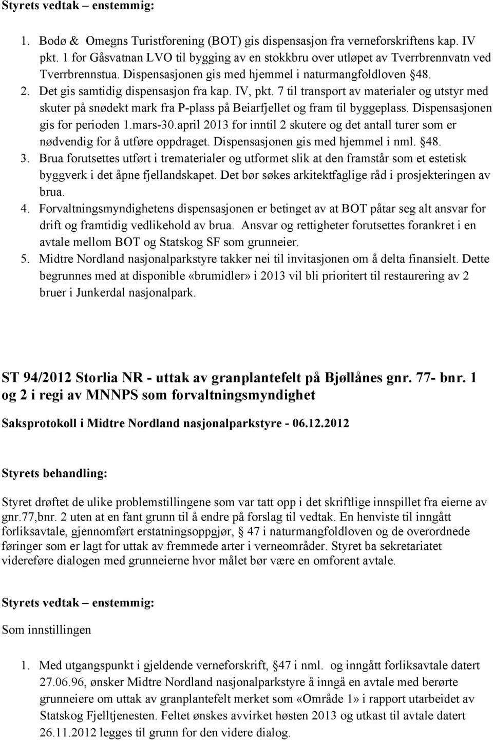 7 til transport av materialer og utstyr med skuter på snødekt mark fra P-plass på Beiarfjellet og fram til byggeplass. Dispensasjonen gis for perioden 1.mars-30.