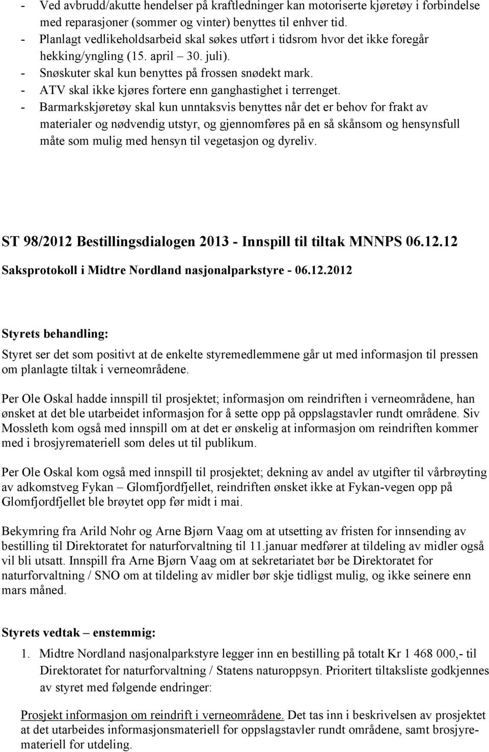 - ATV skal ikke kjøres fortere enn ganghastighet i terrenget.