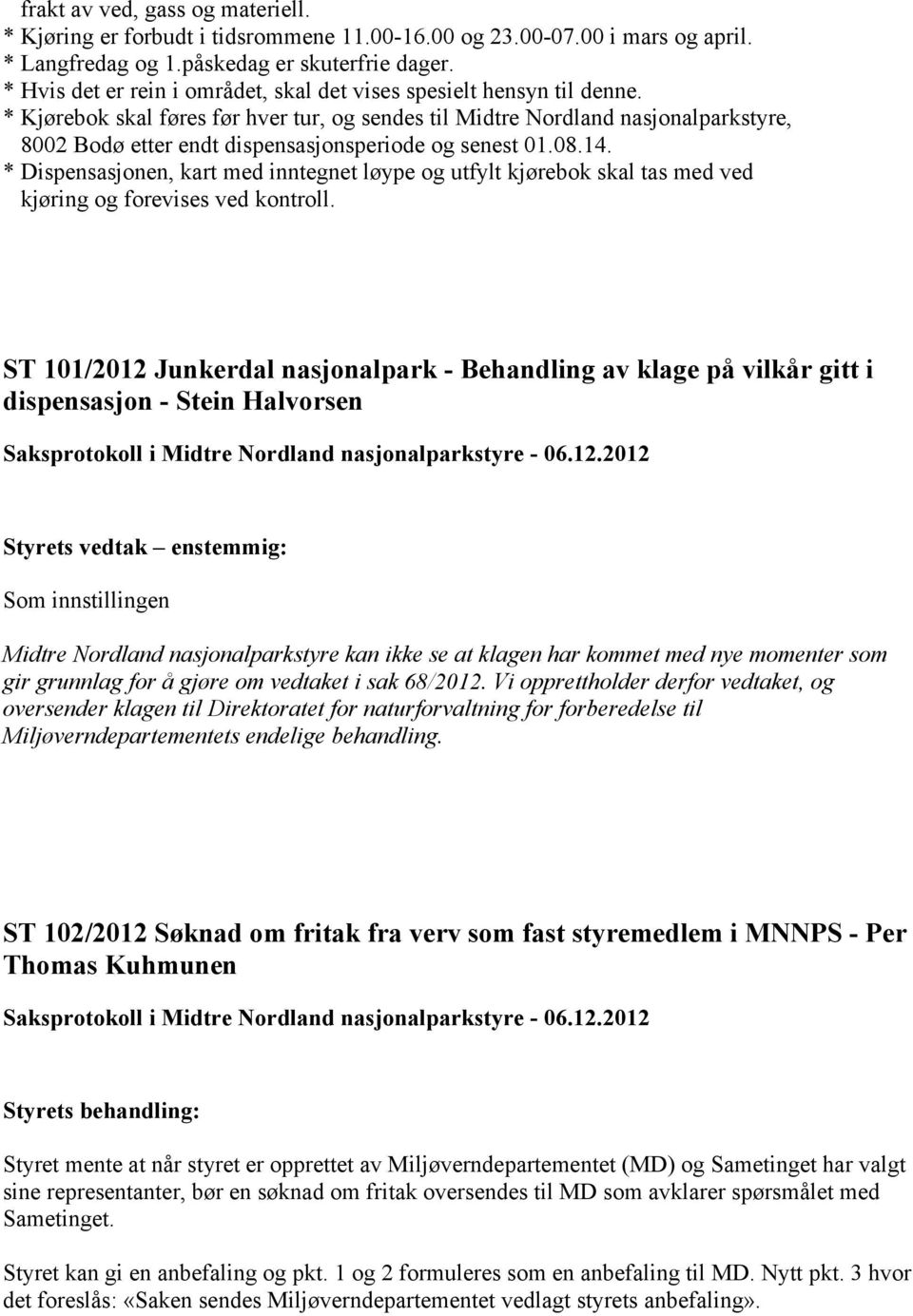 * Kjørebok skal føres før hver tur, og sendes til Midtre Nordland nasjonalparkstyre, 8002 Bodø etter endt dispensasjonsperiode og senest 01.08.14.