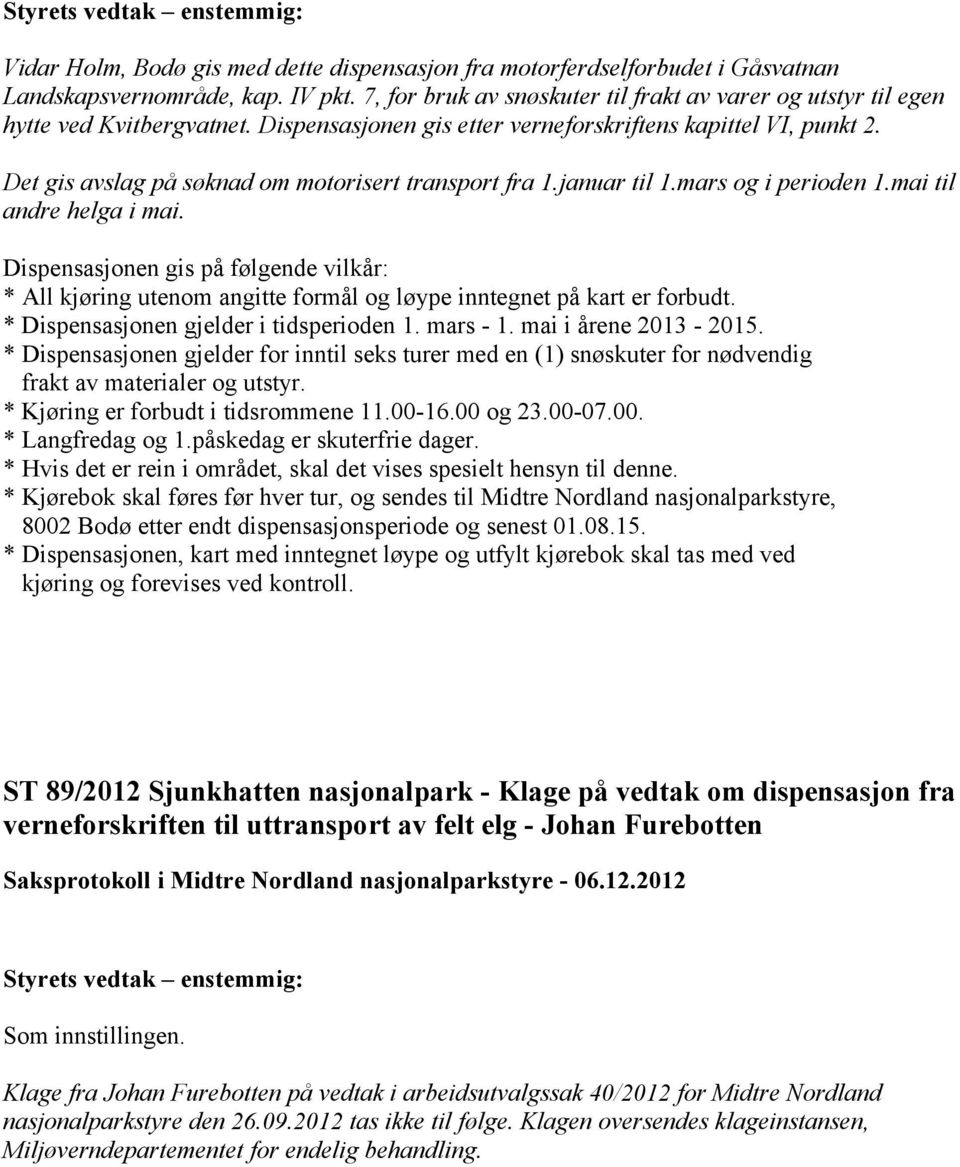 Det gis avslag på søknad om motorisert transport fra 1.januar til 1.mars og i perioden 1.mai til andre helga i mai.