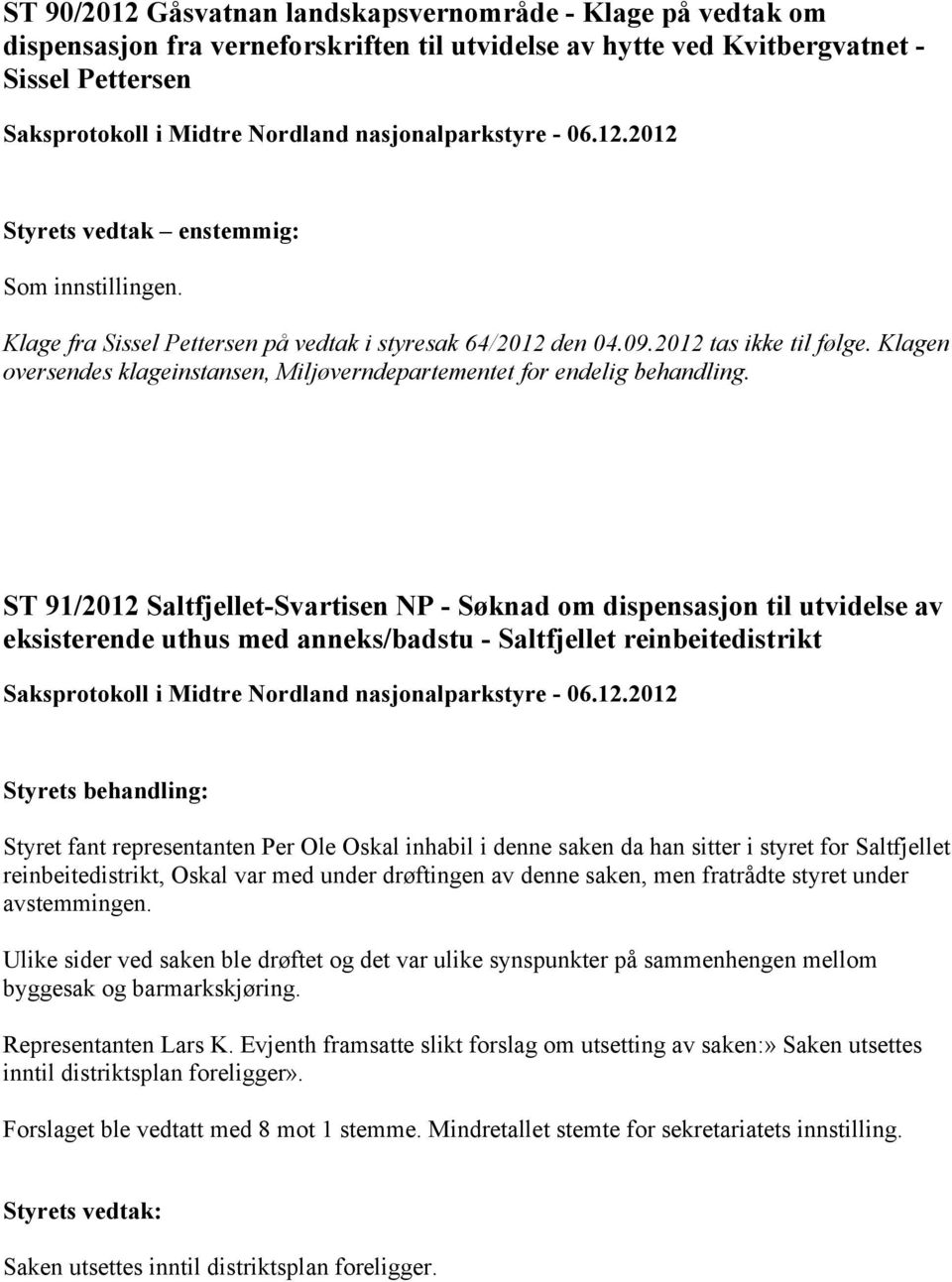 91/2012 Saltfjellet-Svartisen NP - Søknad om dispensasjon til utvidelse av eksisterende uthus med anneks/badstu - Saltfjellet reinbeitedistrikt Styret fant representanten Per Ole Oskal inhabil i