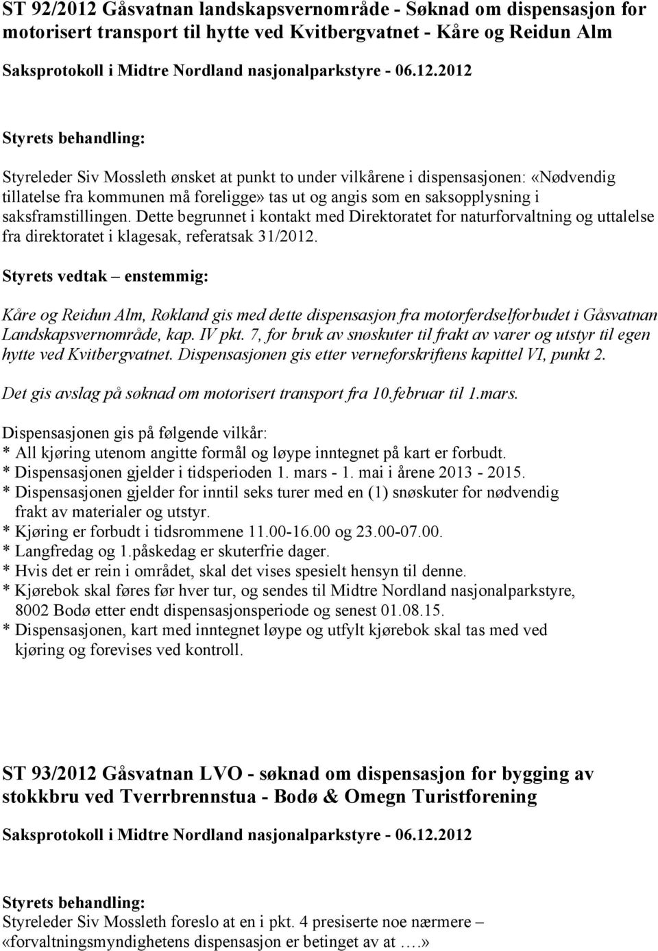 Dette begrunnet i kontakt med Direktoratet for naturforvaltning og uttalelse fra direktoratet i klagesak, referatsak 31/2012.