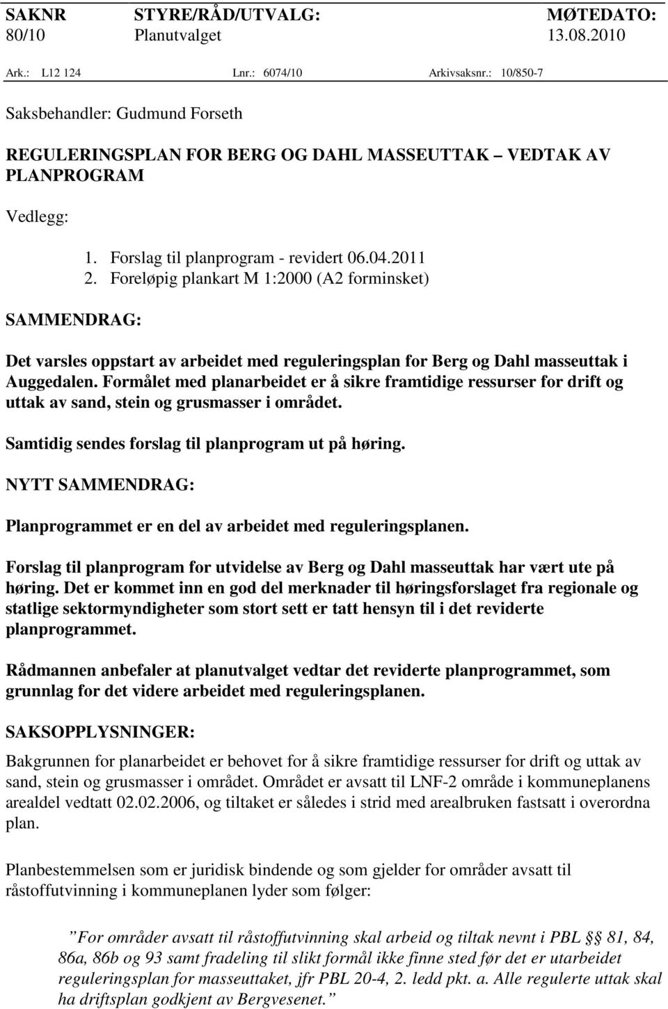 Foreløpig plankart M 1:2000 (A2 forminsket) Det varsles oppstart av arbeidet med reguleringsplan for Berg og Dahl masseuttak i Auggedalen.