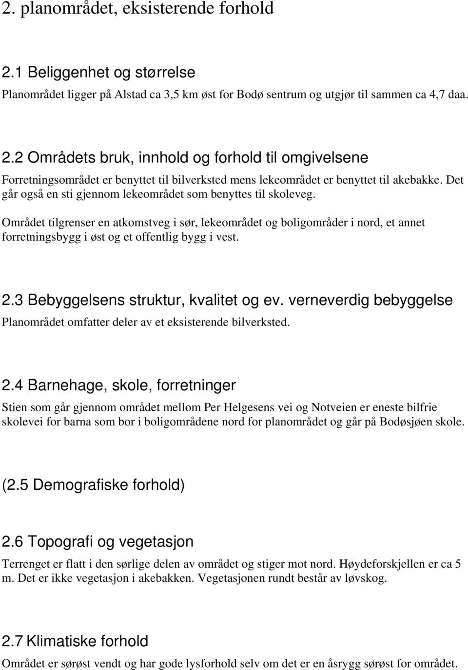 Området tilgrenser en atkomstveg i sør, lekeområdet og boligområder i nord, et annet forretningsbygg i øst og et offentlig bygg i vest. 2.3 Bebyggelsens struktur, kvalitet og ev.