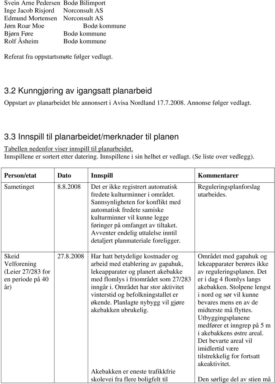 Innspillene er sortert etter datering. Innspillene i sin helhet er vedlagt. (Se liste over vedlegg). Person/etat Dato Innspill Kommentarer Sametinget 8.