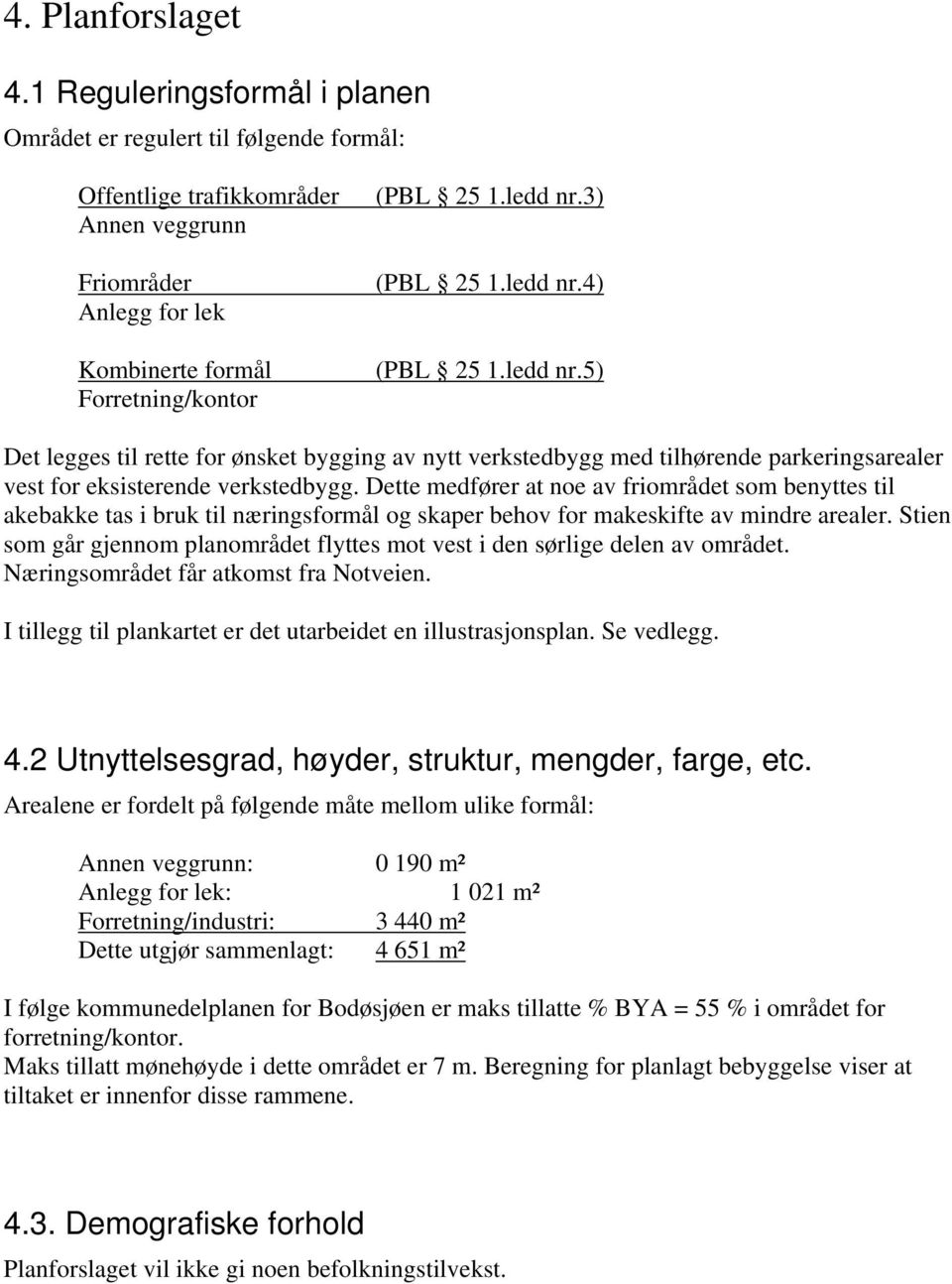 3) (PBL 25 1.ledd nr.4) (PBL 25 1.ledd nr.5) Det legges til rette for ønsket bygging av nytt verkstedbygg med tilhørende parkeringsarealer vest for eksisterende verkstedbygg.