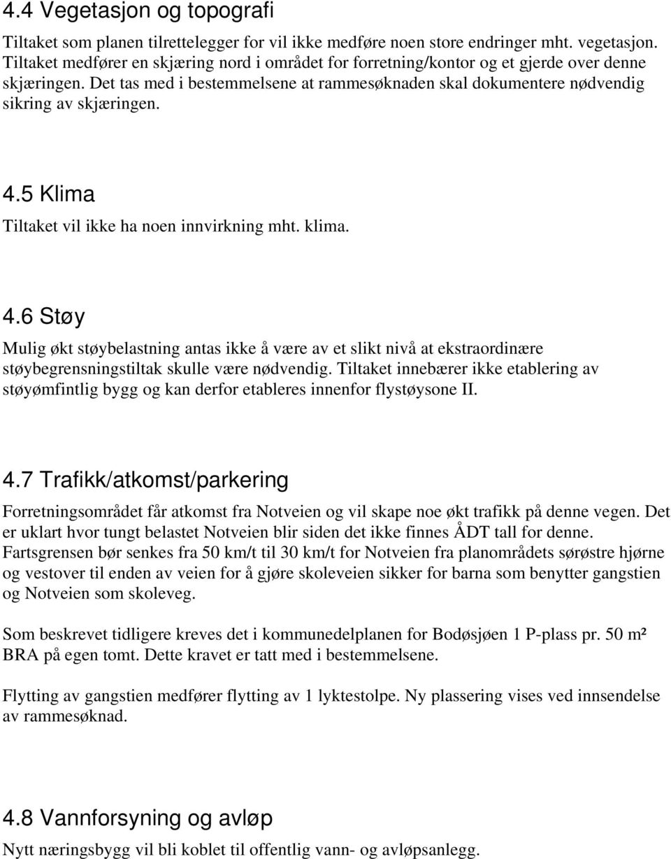 5 Klima Tiltaket vil ikke ha noen innvirkning mht. klima. 4.6 Støy Mulig økt støybelastning antas ikke å være av et slikt nivå at ekstraordinære støybegrensningstiltak skulle være nødvendig.