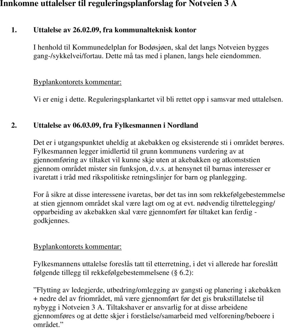 Byplankontorets kommentar: Vi er enig i dette. Reguleringsplankartet vil bli rettet opp i samsvar med uttalelsen. 2. Uttalelse av 06.03.