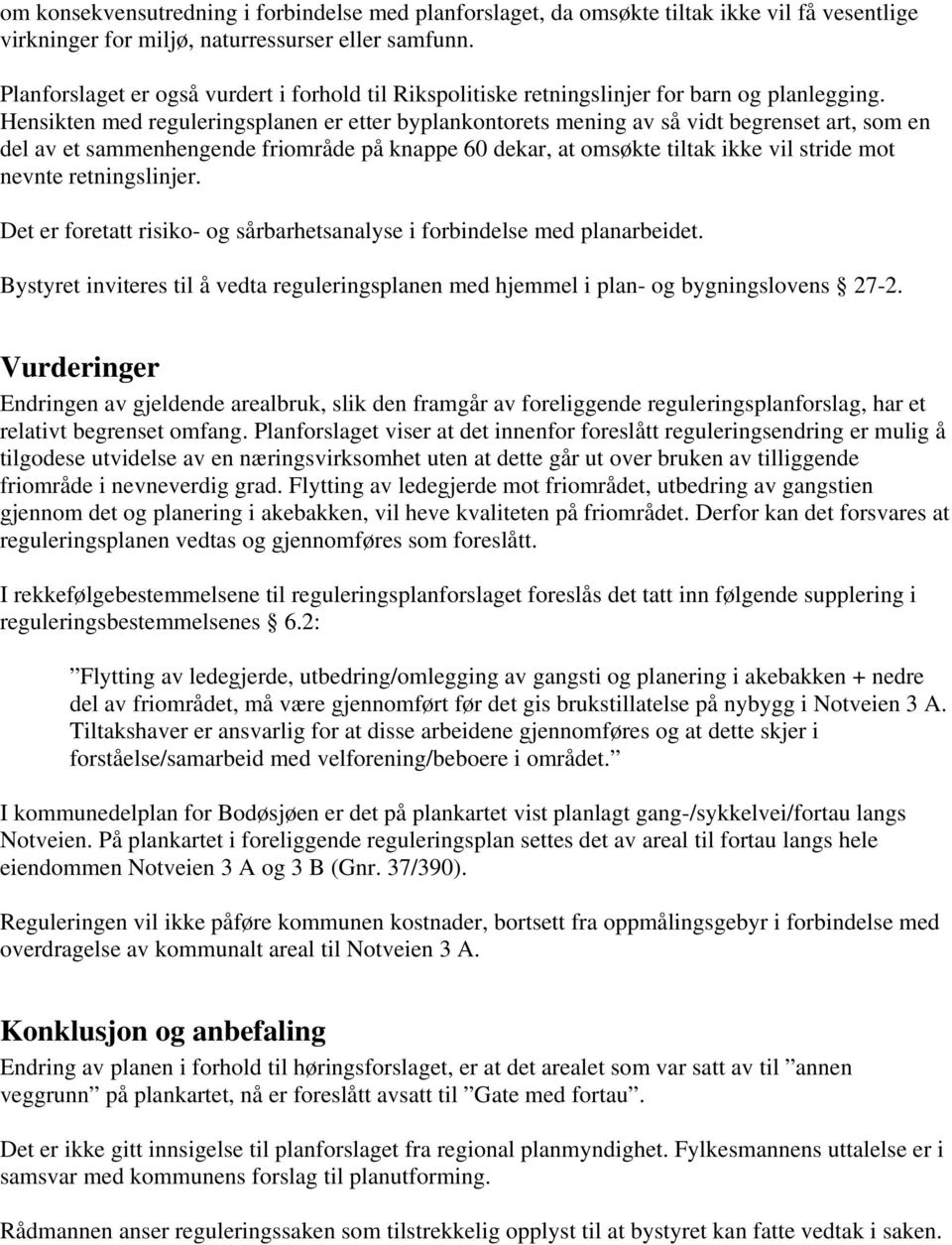 Hensikten med reguleringsplanen er etter byplankontorets mening av så vidt begrenset art, som en del av et sammenhengende friområde på knappe 60 dekar, at omsøkte tiltak ikke vil stride mot nevnte