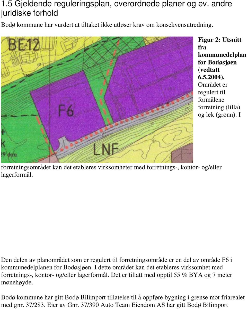 I forretningsområdet kan det etableres virksomheter med forretnings-, kontor- og/eller lagerformål.