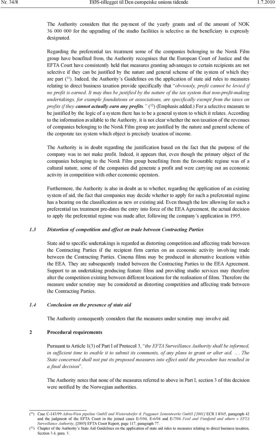 Regarding the preferential tax treatment some of the companies belonging to the Norsk Film group have benefited from, the Authority recognises that the European Court of Justice and the EFTA Court