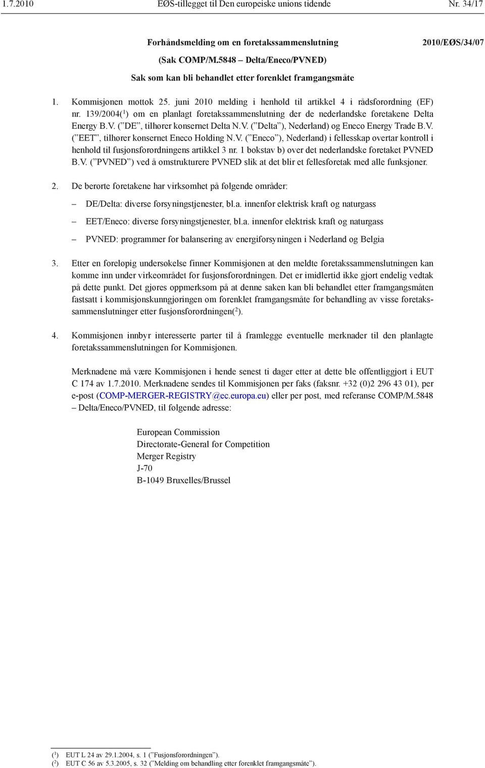 139/2004( 1 ) om en planlagt foretaks sammenslutning der de nederlandske foretakene Delta Energy B.V. ( DE, tilhører konsernet Delta N.V. ( Delta ), Nederland) og Eneco Energy Trade B.V. ( EET, tilhører konsernet Eneco Holding N.