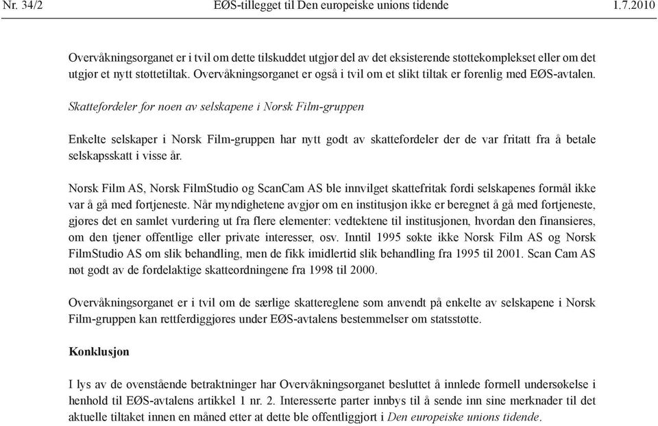 Skattefordeler for noen av selskapene i Norsk Film-gruppen Enkelte selskaper i Norsk Film-gruppen har nytt godt av skattefordeler der de var fritatt fra å betale selskapsskatt i visse år.