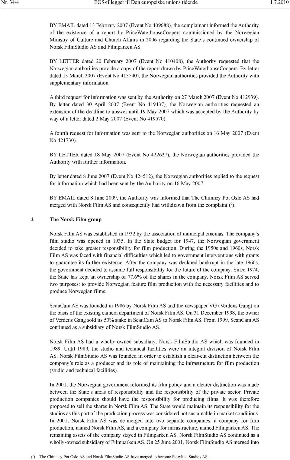 BY LETTER dated 20 February 2007 (Event No 410408), the Authority requested that the Norwegian authorities provide a copy of the report drawn by PriceWaterhouseCoopers.